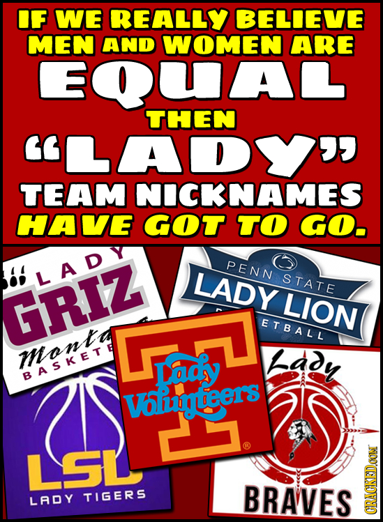 IF WE REALLY BELIEVE MEN AND WOMEN ARE EOUAL THEN LADYU TEAM NICKNAMES HAVE GOT TO GO. PENN LADY LADY STATE GRIZ LION ETBALL mont Lady Ady BASKET Vli