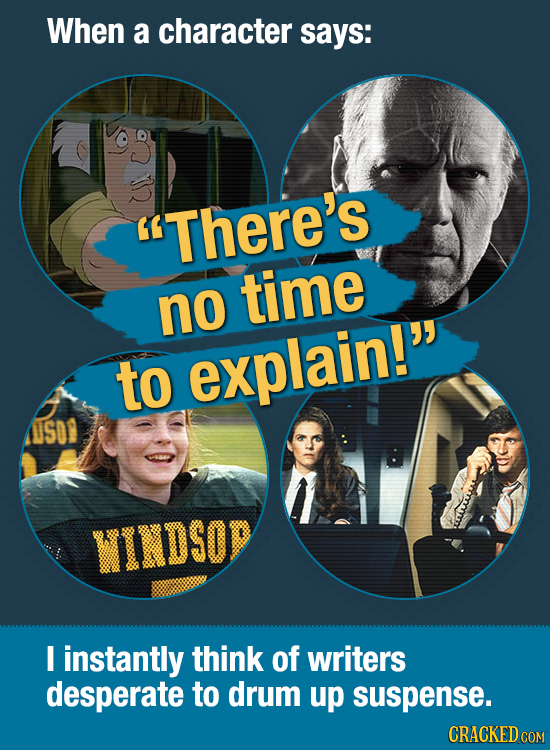 When a character says: There's time no to explain! ISO9 WINDSOR I instantly think of writers desperate to drum up suspense. CRACKEDCON