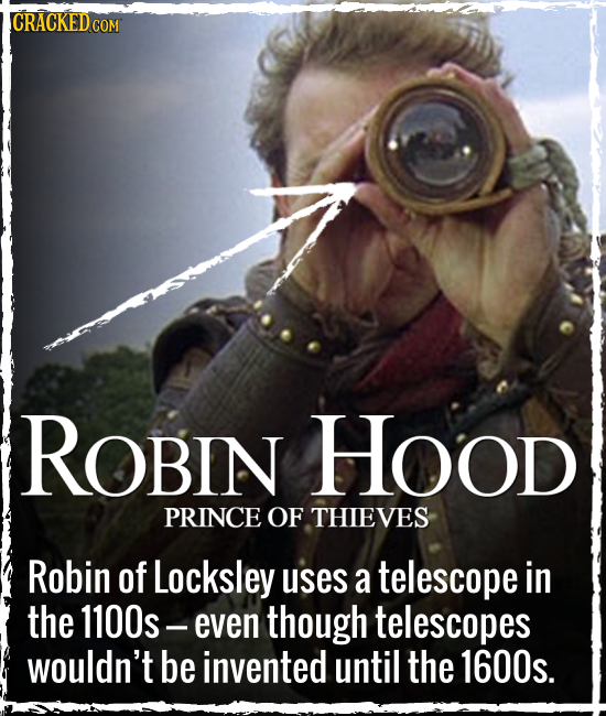 CRACKEDCO COM ROBIN HOod PRINCE OF THIEVES Robin of Locksley uses a telescope in the 1100s - even though telescopes wouldn't be invented until the 160