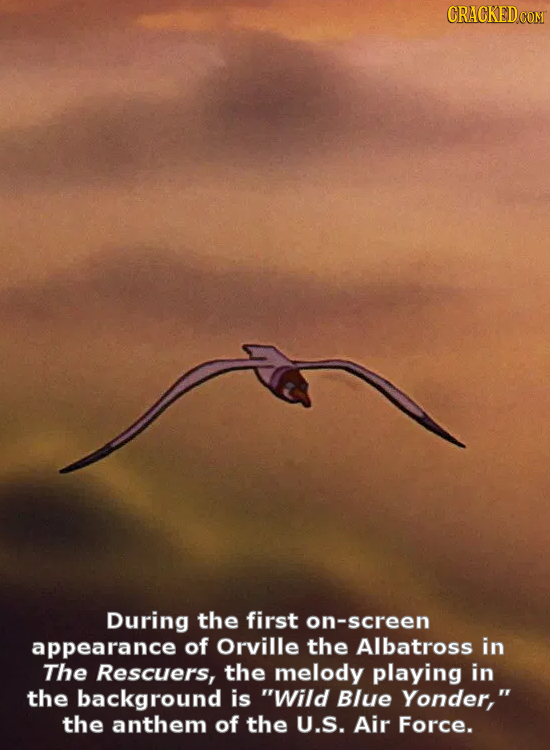 CRACKED CON During the first on-screen appearance of Orville the Albatross in The Rescuers, the melody playing in the background is Wild Blue Yonder,