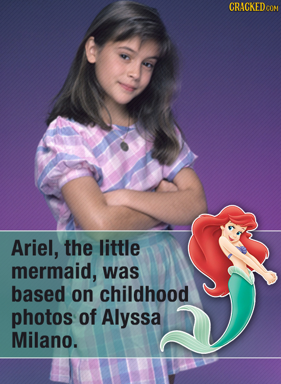 CRACKED cO Ariel, the little mermaid, was based on childhood photos of Alyssa Milano.