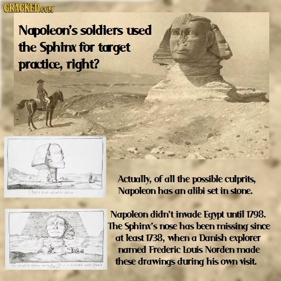 CRACKEDCO Napoleon's soldiers used the Sphinx for target practice, right? Actually, of all the possible culprits, Napoleon has an alibi set in stone.