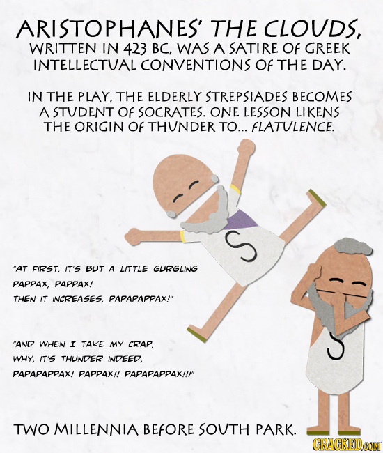 ARISTOPHANES' THE CLOUDS, WRITTEN IN 423 BC, WAS A SATIRE OF GREEK INTELLECTUAL CONVENTIONS OF THE DAY. IN THE PLAY, THE ELDERLY STREPSIADES BECOMES A