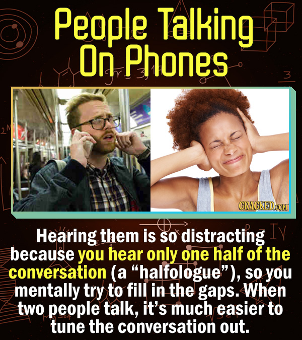 15 Scientific Explanations For Dumb Everyday Problems - Hearing them is so distracting because you hear only one half of the conversation (a “halfolog