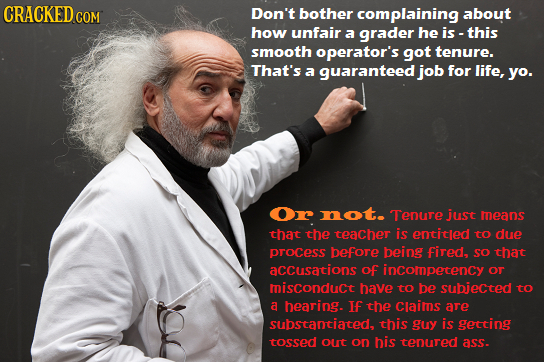 CRACKED COM Don't bother complaining about how unfair a grader he is -this smooth operator's got tenure. That's a guaranteed job for life, yo. Or not.