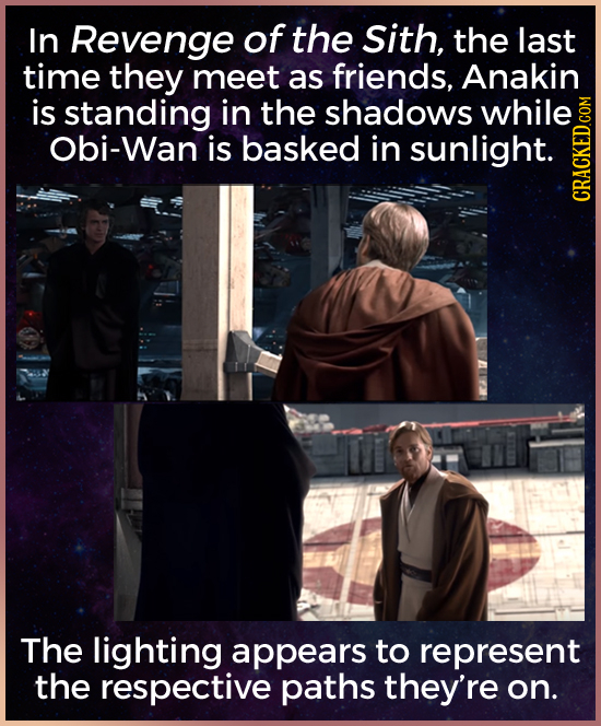 In Revenge of the sith, the last time they meet as friends, Anakin is standing in the shadows while Obi-Wan is basked in sunlight. CRAU The lighting a