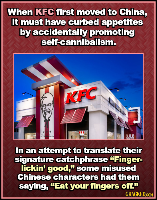 When KFC first moved to China, it must have curbed appetites by accidentally promoting self-cannibalism. KFC DEAL In an attempt to translate their sig