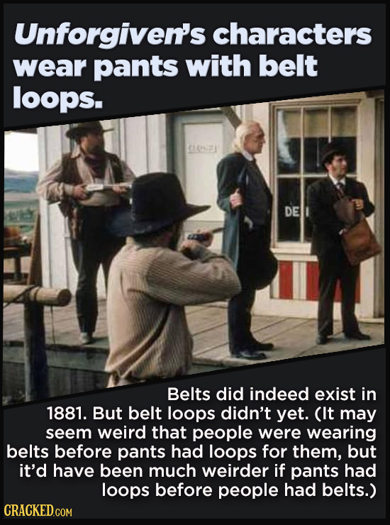 21 Details That Movies And TV Shows Got Exactly Wrong - Belts did indeed exist in
1881. But belt loops didn’t yet. (It may seem weird that people wer