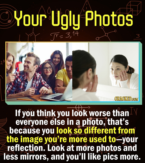 15 Scientific Explanations For Dumb Everyday Problems - If you think you look worse than everyone else in a photo, that’s because you look so differen