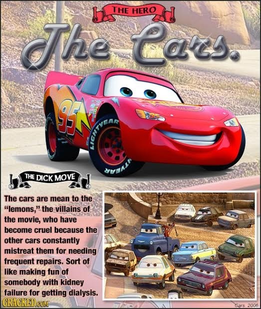 THE HERO The Caits Oe dwat THE DICK MOVE The cars are mean to the lemons, the villains of the movie, who have become cruel because the other cars co