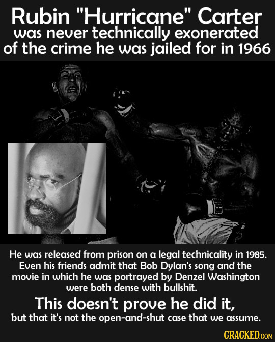 Rubin Hurricane Carter was never technically exonerated of the crime he was jailed for in 1966 He was released from prison on a legal technicality i