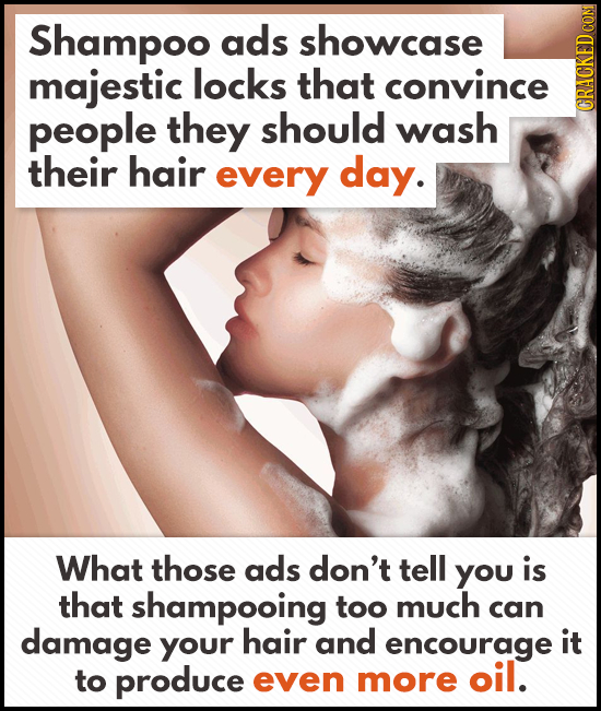 Shampoo ads showcase majestic locks that convince people they should wash GRA their hair every day. What those ads don't tell YOU is that shampooing t