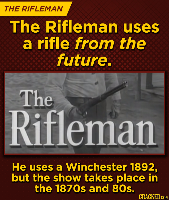 THE RIFLEMAN The Rifleman uses a rifle from the future. The Rifleman He uses a Winchester 1892, but the show takes place in the 1870s and 80s.
