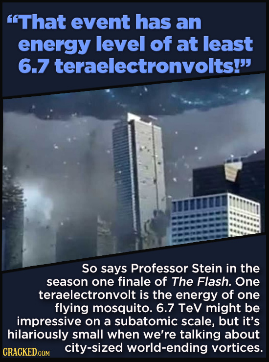 21 Details That Movies And TV Shows Got Exactly Wrong - So says Professor Stein in the
season one finale of The Flash. One teraelectronvolt is the ene