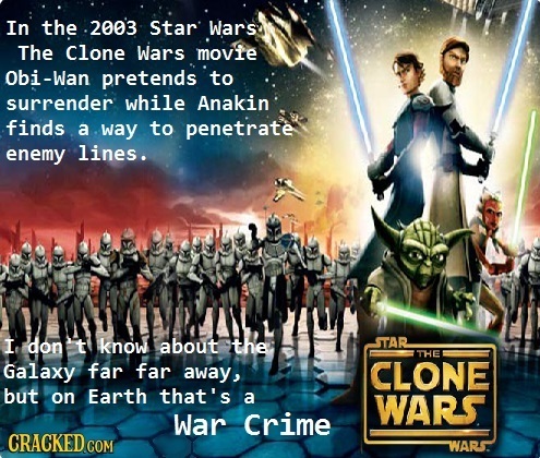 In the .2003 Star Wars The Clone Wars movie Obi-Wan pretends to surrender while Anakin finds a way to penetrate enemy lines. I don t know about the ST