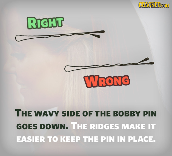 CRACKED RIGHT WRONG THE WAVY SIDE OF THE BOBBY PIN GOES DOWN. THE RIDGES MAKE IT EASIER TO KEEP THE PIN IN PLACE. 