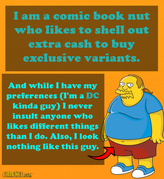 I am a comic book nut who likes to shell out extra cash to buy exclusive variants. And while I have my preferences CI'm a DC kinda guy) I never insult