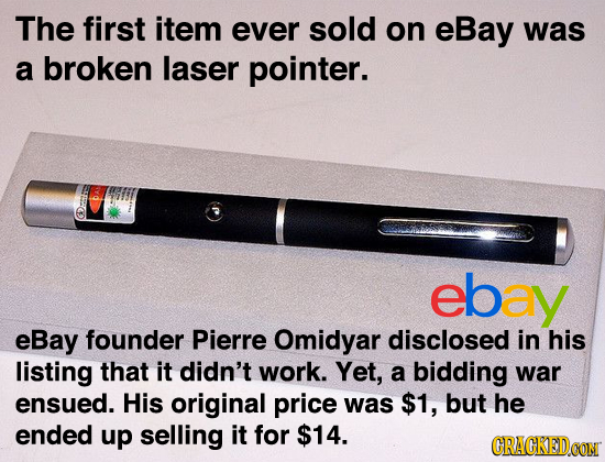The first item ever sold on eBay was a broken laser pointer. PA ebay eBay founder Pierre Omidyar disclosed in his listing that it didn't work. Yet, a