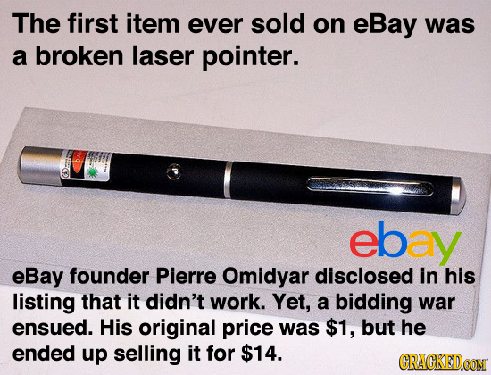 The first item ever sold on eBay was a broken laser pointer. PA ebay eBay founder Pierre Omidyar disclosed in his listing that it didn't work. Yet, a 