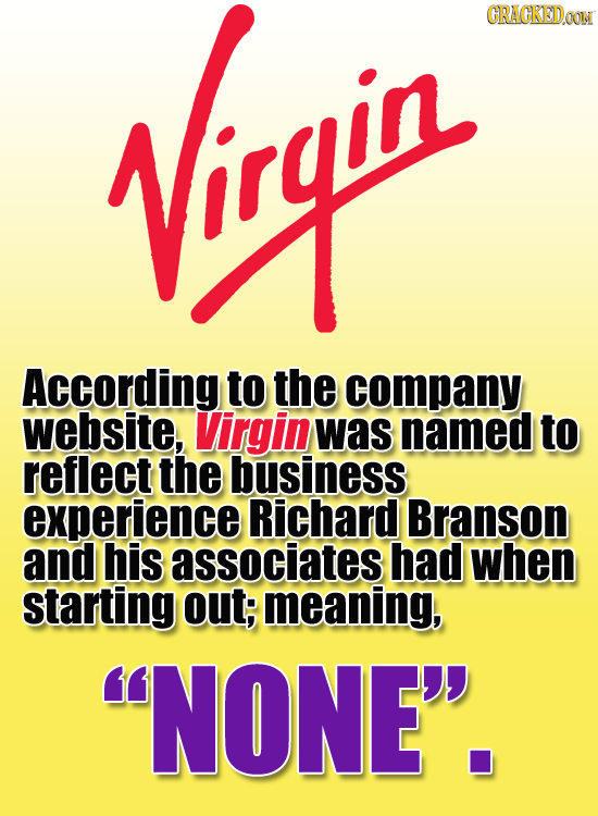 Wirgin CRACKEDOON According to the company website, Virgin was named to reflect the business experience Richard Branson and his associates had when st