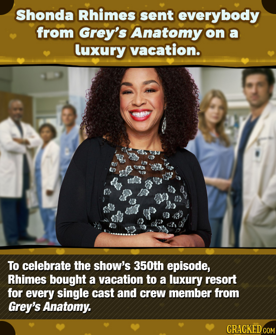 Shonda Rhimes sent everybody from Grey's Anatomy on a luxury vacation. 4 To celebrate the show's 350th episode, Rhimes bought a vacation to a luxury r