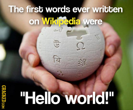 The first words ever written on Wikipedia were ar CRACKED.COM Hello world! 