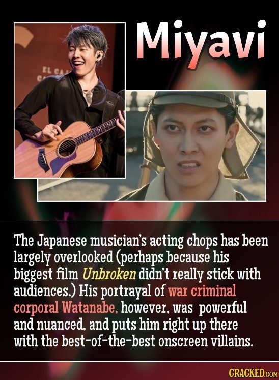 Miyavi EL The Japanese musician's acting chops has been largely overlooked (perhaps because his biggest film Unbroken didn't really stick with audienc