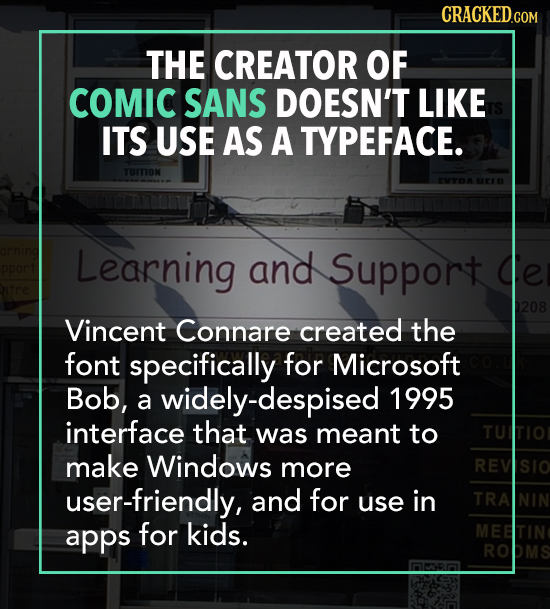 CRACKED.COM THE CREATOR OF COMIC SANS DOESN'T LIKE ITS USE AS A TYPEFACE. TUITION Learning and Support 208 Vincent Connare created the font specifical