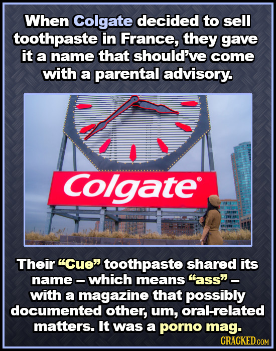 When Colgate decided to sell toothpaste in France, they gave it a name that should've come with a parental advisory. Colgate: Their Cue toothpaste s