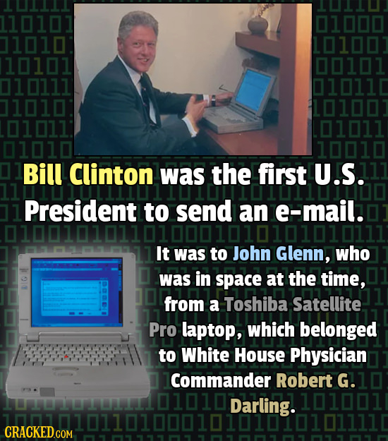 110101 01000 1010 10100 10101 00101 0111 01011D 1010 10100 01011. 01011 01010 10010 Bill Clinton was the first U.S. President to send an e-mail. It wa