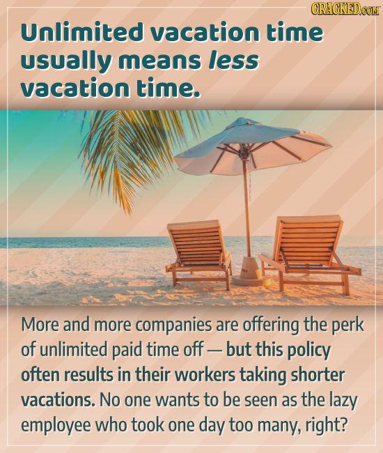 CRACKEDCON Unlimited vacation time usually means less vacation time. More and more companies are offering the perk of unlimited paid time off -but thi