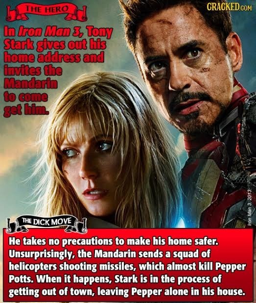 THE HERO In Iron Man 3, Tony Stark gives out his home address and invites the Mandarin to come get him. 2013 3 THE DICK MOVE Man Iron He takes no prec