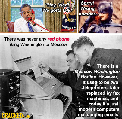 Hey, Vlad! Sorry! We Wrong gotta talk! nuimber There was never any red phone linking Washington to Moscow There is a Moscow-Washington Hotline. Howev