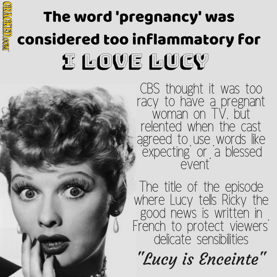 CRACKEDCOMT The word 'pregnancy' was considered too inflammatory for T LOUE LUCY CBS thought it was too racy to have a pregnant woman on TV. but relen