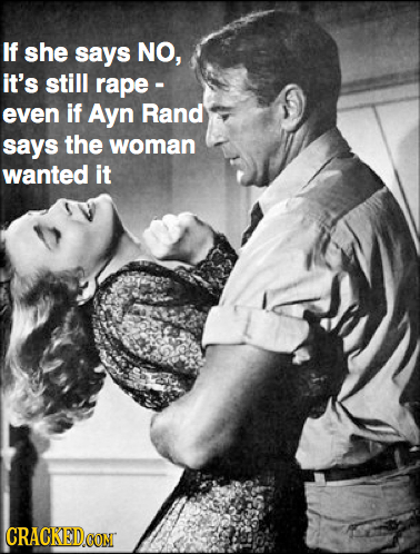 If she says NO, it's still rape - even if Ayn Rand says the woman wanted it CRACKEDOON