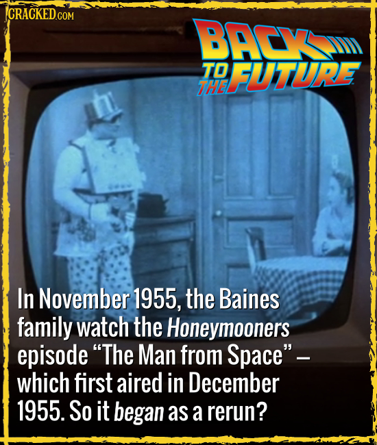 ICRACKED COM BACy TO FUTURE THE In November 1955, the Baines family watch the Honeymooners episode The Man from Space- which first aired in December