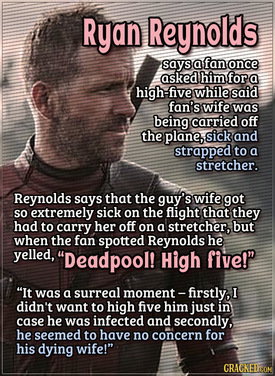Actors Who Got Some WTF Responses From The Public - Ryan Reynolds says a fan once asked him for a high-five while said fan’s wife was being carried of