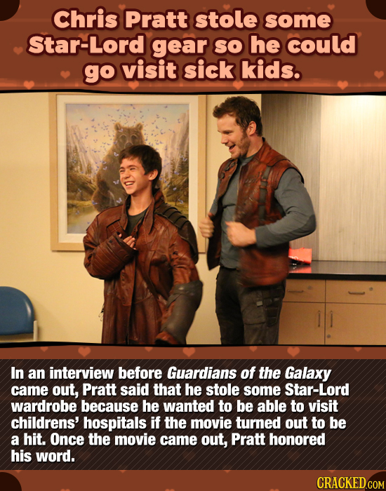 Chris Pratt stole some Star-Lord gear SO he could go visit sick kids. In an interview before Guardians of the Galaxy came out, Pratt said that he stol