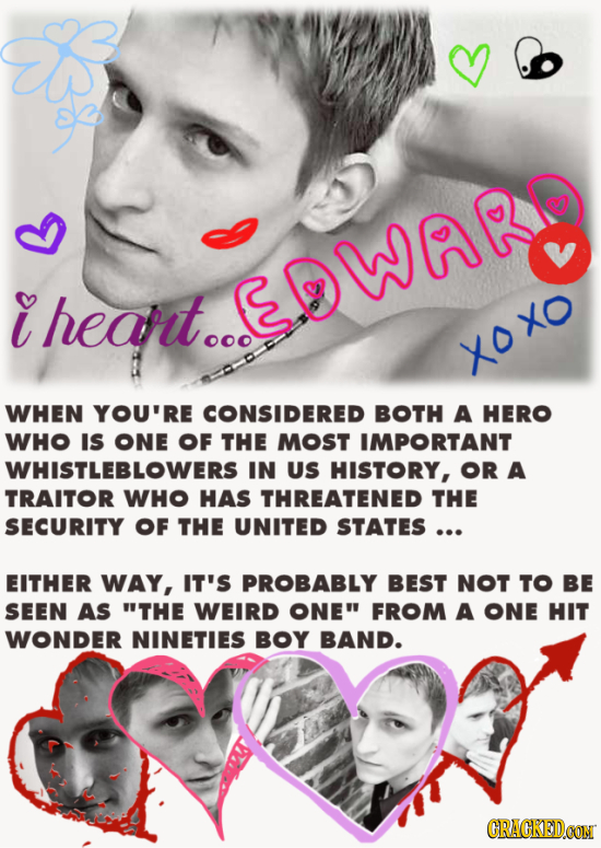 E heant... .EDWARD XOXO WHEN YOU'RE CONSIDERED BOTH A HERO WHO IS ONE OF THE MOST IMPORTANT WHISTLEBLOWERS IN US HISTORY, OR A TRAITOR WHO HAS THREATE
