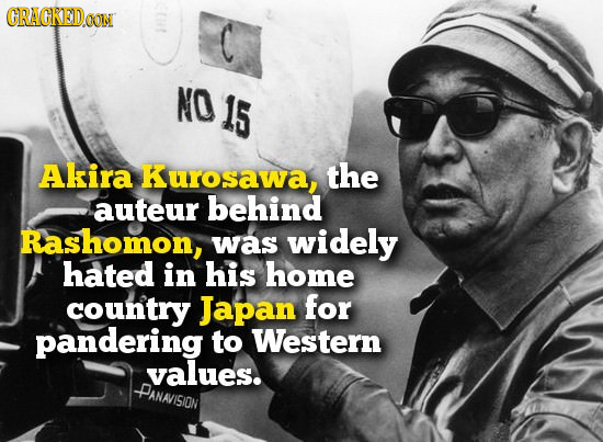 GRAGHEDOON NO 15 Akira Kurosawa, the auteur behind Rashomon, was widely hated in his home country Japan for pandering to Western values. PANAVISION