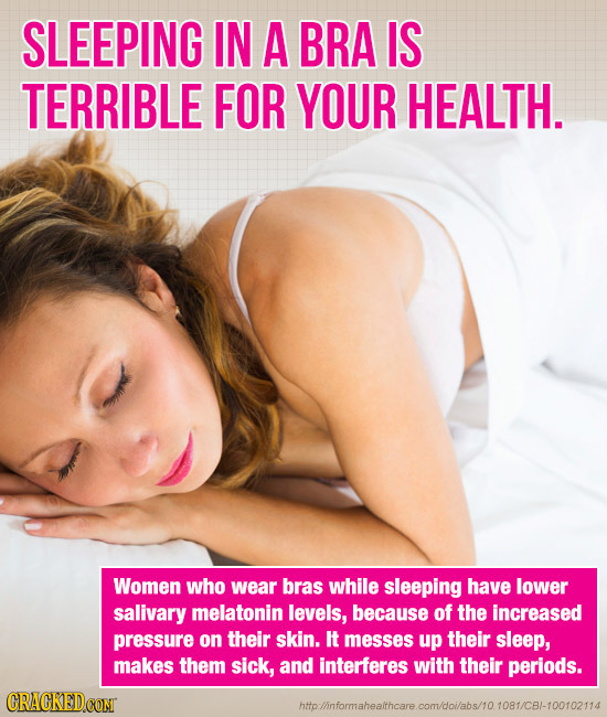 SLEEPING IN A BRA IS TERRIBLE For YOUR HEALTH. Women who wear bras while sleeping have lower salivary melatonin levels, because of the increased press