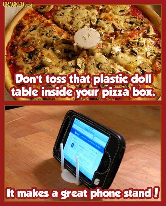CRACKED COM Don't toss that plastic doll table inside your pizza box. It makes O a great phone stand