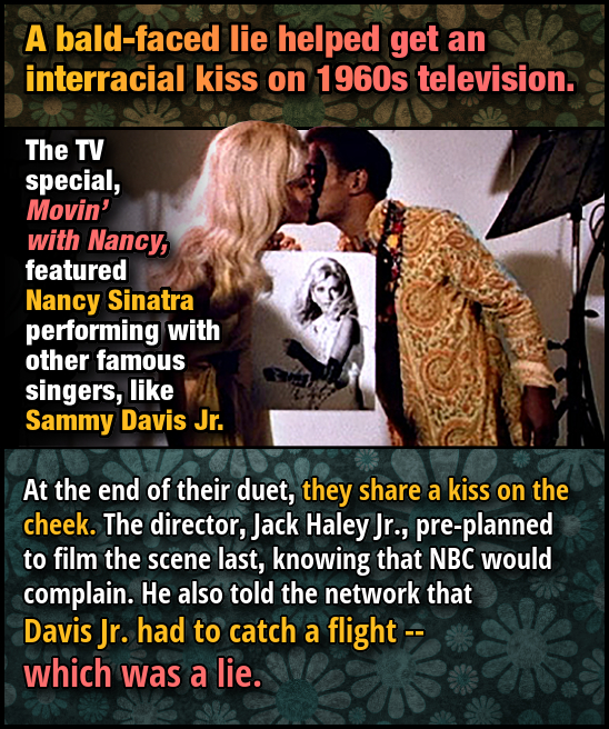 A bald-faced lie helped get an interracial kiss on 1960s television. The TV special, Movin' with Nancy, featured Nancy Sinatra performing with other f