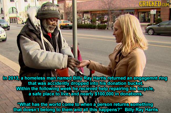 CRACKEDC COM In 2013, a homeless man named Billy Ray Harris returned an engagemnt ring that was accidently dropped into his donation bucket. Within th