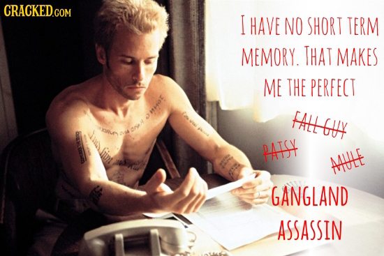 CRACKED.COM I HAVE NO SHORT TERM MEMORY. THAT MAKES ME THE PERFECT w FALL GUY ORL O HIY AUHE CSAIRLE GANGLAND ASSASSIN