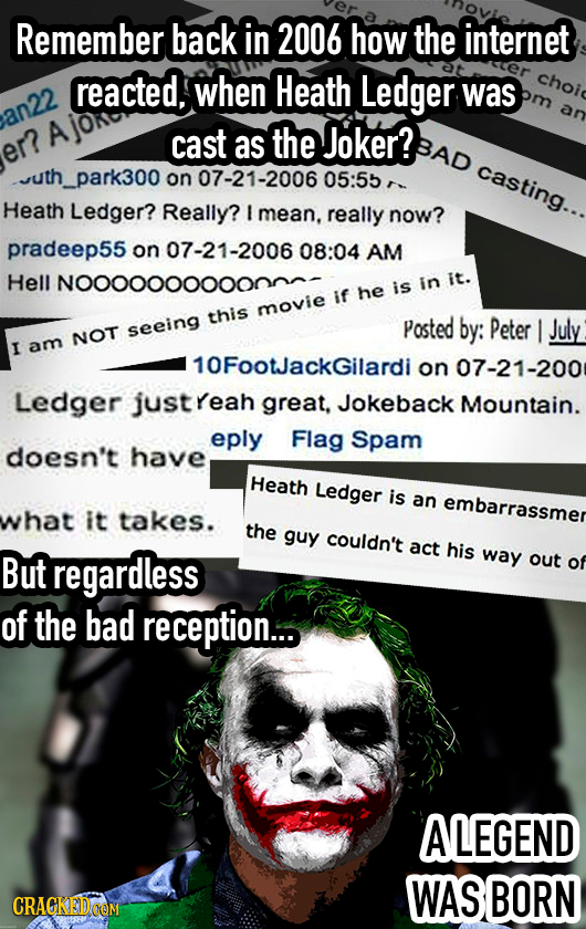 Remember back in 2006 how the internet reacted, when Heath Ledger choi was an an22 cast as the Joker? BAD er? casting... park300 on 07-21-2006 05:5b H