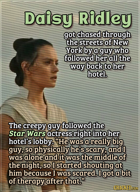 Actors Who Got Some WTF Responses From The Public - Daisy Ridley got chased through the streets of New York by a guy who followed her all the way back