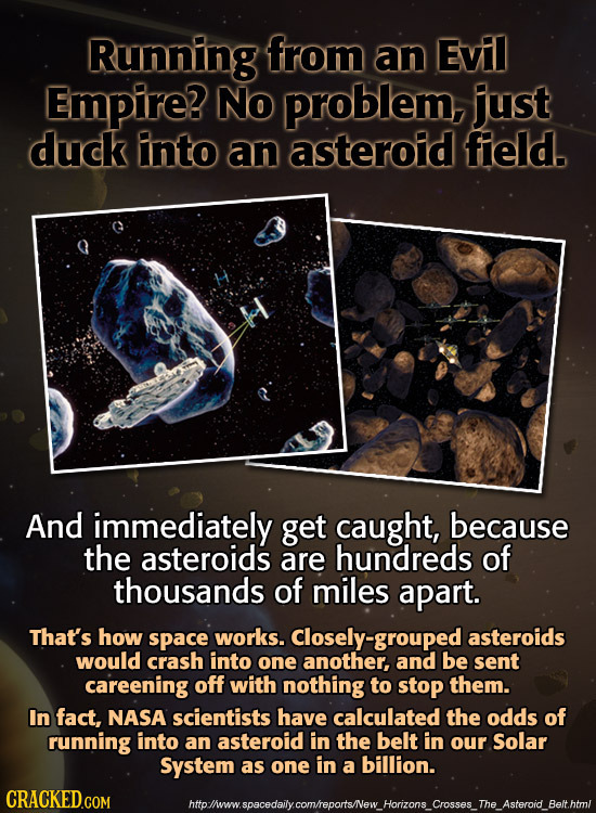 Running from an Evil Empire? No problem, just duck nto an asteroid field. And immediately get caught, because the asteroids are hundreds of thousands 