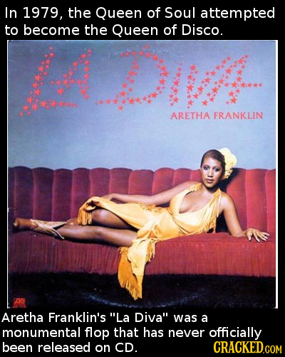 In 1979, the Queen of Soul attempted to become the Queen of Disco. R ARETHA FRANKLIN Aretha Franklin's La Diva was a monumental flop that has never 