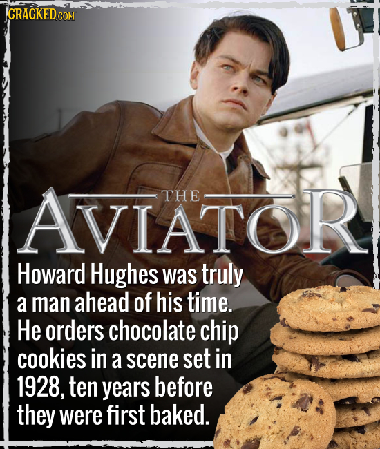 CRACKED COM AVIATOF THE Howard Hughes was truly a man ahead of his time. He orders chocolate chip cookies in a scene set in 1928, ten years before the